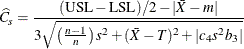 \[  \widehat{C}_ s = \frac{ ( \mr {USL} - \mr {LSL} ) / 2 - | \bar{X} - m | }{ 3 \sqrt { \left( \frac{n-1}{n} \right) s^2 + (\bar{X} - T)^2 + |c_4 s^2 b_3| } }  \]