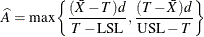 \[  \widehat{A} = \max \left\{  \frac{(\bar{X} - T)d}{T - \mbox{LSL}} , \frac{(T - \bar{X})d}{\mbox{USL} - T} \right\}   \]