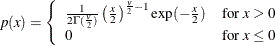 \[  p(x) = \left\{  \begin{array}{ll} \frac{1}{2\Gamma (\frac{\nu }{2})} \left( \frac{x}{2} \right)^{\frac{\nu }{2} - 1} \exp (-\frac{x}{2}) &  \mbox{for $x > 0$} \\ 0 &  \mbox{for $x \leq 0$} \end{array} \right.  \]