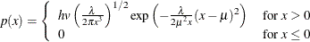 \[  p(x) = \left\{  \begin{array}{ll} hv \left(\frac{\lambda }{2\pi x^3}\right)^{1/2} \exp \left(-\frac{\lambda }{2\mu ^2 x}(x-\mu )^2 \right) &  \mbox{for $x > 0 $} \\ 0 &  \mbox{for $x \leq 0 $} \end{array} \right.  \]