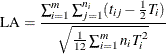 \[  \mr {LA} = \frac{\sum _{i=1}^{m}\sum _{j=1}^{n_ i}(t_{ij} - \frac{1}{2}T_ i)}{\sqrt {{\frac{1}{12}\sum _{i=1}^{m}n_ iT_ i^2}}}  \]