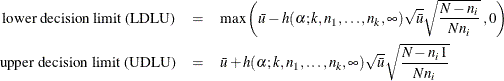 \begin{eqnarray*}  \mbox{lower decision limit (LDLU)} &  = &  \mbox{max}\left(\bar{u} - h(\alpha ; k, n_1,\ldots ,n_ k, \infty ) \sqrt {\bar{u}} \sqrt { \frac{N-n_ i}{Nn_ i}} \;  ,0 \right) \\ \mbox{upper decision limit (UDLU)} &  = &  \bar{u} + h(\alpha ; k, n_1,\ldots ,n_ k, \infty ) \sqrt {\bar{u}} \sqrt { \frac{N-n_ i1}{Nn_ i}} \end{eqnarray*}