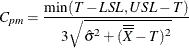 \[  C_{pm} = \frac{\min (T-LSL,USL-T)}{3\sqrt {\hat{\sigma }^{2} +(\overline{\overline{X}}-T)^{2}}}  \]