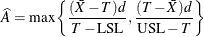 \[ \widehat{A} = \max \left\{ \frac{(\bar{X} - T)d}{T - \mbox{LSL}} , \frac{(T - \bar{X})d}{\mbox{USL} - T} \right\} \]