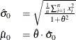 \[ \begin{array}{lll} \hat{\sigma }_0 & = \sqrt { \frac{ \frac{1}{n} \sum _{i=1}^ n x_ i^2}{1 + \hat{\theta }^2 } } \\[.1in] \hat{\mu }_0 & = \hat{\theta } \cdot \hat{\sigma }_0 \end{array} \]