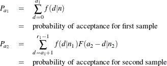 \begin{eqnarray*} P_{a_{1}} & = & \sum _{d=0}^{a_{1}} f(d|n) \\ & = & \mbox{probability of acceptance for first sample} \\ P_{a_{2}} & = & \sum _{d=a_{1}+1}^{r_{1}-1} f(d|n_{1})F(a_{2}-d|n_{2}) \\ & = & \mbox{probability of acceptance for second sample} \end{eqnarray*}