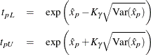 \begin{eqnarray*} {t}_{pL} & = & \exp \left(\hat{x}_{p} - K_{\gamma }\sqrt {\textrm{Var}(\hat{x}_{p})}\right) \\ {t}_{pU} & = & \exp \left(\hat{x}_{p} + K_{\gamma }\sqrt {\textrm{Var}(\hat{x}_{p})}\right) \end{eqnarray*}