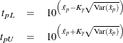 \begin{eqnarray*} {t}_{pL} & = & 10^{\left(\hat{x}_{p} - K_{\gamma }\sqrt {\textrm{Var}(\hat{x}_{p})}\right)} \\ {t}_{pU} & = & 10^{\left(\hat{x}_{p} + K_{\gamma }\sqrt {\textrm{Var}(\hat{x}_{p})}\right)} \end{eqnarray*}