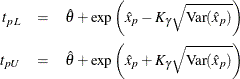 \begin{eqnarray*} {t}_{pL} & = & \hat{\theta }+\exp \left(\hat{x}_{p} - K_{\gamma }\sqrt {\textrm{Var}(\hat{x}_{p})}\right) \\ {t}_{pU} & = & \hat{\theta }+\exp \left(\hat{x}_{p} + K_{\gamma }\sqrt {\textrm{Var}(\hat{x}_{p})}\right) \end{eqnarray*}