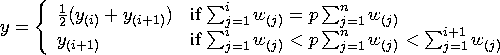 y = \{ \frac{1}2 ( y_{(i)} + y_{(i+1)}) & {if \sum_{j=1}^i w_{(j)} = p \sum_{j=... ...um_{j=1}^i w_{(j)} \lt p \sum_{j=1}^n w_{(j)} \lt \sum_{j=1}^{i+1}w_{(j)}} \ .