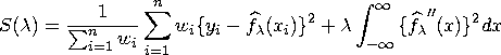 S(\lambda) = \frac{1}{\sum_{i=1}^n{w_{i}}} \sum_{i=1}^n{w_{i} \{ y_{i} - \hat... ... \}^2} + \lambda \int_{-{\infty}}^{{\infty}}{\{ {\hat{f_\lambda}"}(x) \}^2 dx}