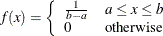 \[  f(x) = \left\{  \begin{array}{ll} \frac{1}{b - a} &  a \le x \le b \\ 0 &  \mbox{otherwise} \\ \end{array} \right.  \]