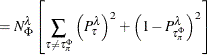 $\displaystyle = N_\Phi ^\lambda \left[ \sum _{\tau \ne \tau _\pi ^\Phi } \left( P_{\tau }^\lambda \right)^2 + \left(1 - P_{\tau _\pi ^\Phi }^\lambda \right)^2 \right]  $
