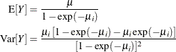 \begin{align*}  \mr {E}[Y] & = \frac{\mu }{1-\exp (-\mu _ i)} \\ \mr {Var}[Y] & = \frac{\mu _ i \left[1 - \exp (-\mu _ i) - \mu _ i \exp (-\mu _ i)\right]}{[1-\exp (-\mu _ i)]^2} \end{align*}