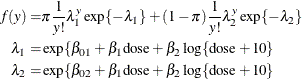 \begin{align*}  f(y) =&  \pi \frac{1}{y!}\lambda _1^ y\exp \{ -\lambda _1\}  + (1-\pi ) \frac{1}{y!}\lambda _2^ y\exp \{ -\lambda _2\}  \\ \lambda _1 =&  \exp \{ \beta _{01} + \beta _{1}\mr {dose} + \beta _2\log \{ \mr {dose}+10\}  \\ \lambda _2 =&  \exp \{ \beta _{02} + \beta _{1}\mr {dose} + \beta _2\log \{ \mr {dose}+10\}  \\ \end{align*}