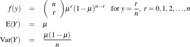 \begin{eqnarray*}  f(y) &  = &  {\left( \begin{array}{c}n \cr r\end{array}\right) } \mu ^ r (1-\mu )^{n-r}~ ~ ~  \mbox{for } y=\frac{r}{n}, ~  r=0,1, 2,\ldots ,n \\ \mr {E}(Y) &  = &  \mu \\ \mr {Var}(Y) &  = &  \frac{\mu (1-\mu )}{n} \\ \end{eqnarray*}