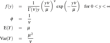 \begin{eqnarray*} f(y) & = & \frac{1}{\Gamma (\nu )y} \left( \frac{y\nu }{\mu } \right)^{\nu } \exp \left(-\frac{y \nu }{\mu } \right)~ ~ ~ \mbox{for } 0 < y < \infty \\ \phi & = & \frac{1}{\nu } \\ \mr{E}(Y) & = & \mu \\ \mr{Var}(Y) & = & \frac{\mu ^2}{\nu } \\ \end{eqnarray*}