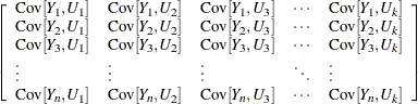 $\displaystyle  \left[\begin{array}{lllll} \mr {Cov}[Y_1,U_1] &  \mr {Cov}[Y_1,U_2] &  \mr {Cov}[Y_1,U_3] &  \cdots &  \mr {Cov}[Y_1,U_ k] \cr \mr {Cov}[Y_2,U_1] &  \mr {Cov}[Y_2,U_2] &  \mr {Cov}[Y_2,U_3] &  \cdots &  \mr {Cov}[Y_2,U_ k] \cr \mr {Cov}[Y_3,U_1] &  \mr {Cov}[Y_3,U_2] &  \mr {Cov}[Y_3,U_3] &  \cdots &  \mr {Cov}[Y_3,U_ k] \cr \vdots &  \vdots &  \vdots &  \ddots &  \vdots \cr \mr {Cov}[Y_ n,U_1] &  \mr {Cov}[Y_ n,U_2] &  \mr {Cov}[Y_ n,U_3] &  \cdots &  \mr {Cov}[Y_ n,U_ k] \cr \end{array}\right]  $