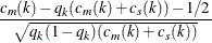 $\displaystyle  \frac{c_ m(k)-q_ k(c_ m(k)+c_ s(k)) - 1/2}{\sqrt {q_ k(1-q_ k)(c_ m(k)+c_ s(k))}}  $