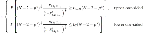 $\displaystyle = \left\{  \begin{array}{ll} P\left[ (N-2-p^\star )^\frac {1}{2} \frac{R_{Y X_1|X_{-1}}}{\left(1 - R^2_{Y X_1|X_{-1}}\right)^\frac {1}{2}} \ge t_{1-\alpha }(N-2-p^\star )\right], &  \mbox{upper one-sided} \\ P\left[ (N-2-p^\star )^\frac {1}{2} \frac{R_{Y X_1|X_{-1}}}{\left(1 - R^2_{Y X_1|X_{-1}}\right)^\frac {1}{2}} \le t_{\alpha }(N-2-p^\star )\right], &  \mbox{lower one-sided} \\ \end{array} \right.  $