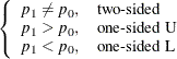 $\displaystyle \left\{  \begin{array}{ll} p_1 \ne p_0, &  \mbox{two-sided} \\ p_1 > p_0, &  \mbox{one-sided U} \\ p_1 < p_0, &  \mbox{one-sided L} \\ \end{array} \right.  $