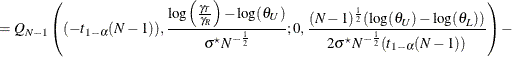 $\displaystyle = Q_{N-1}\left((-t_{1-\alpha }(N-1)), \frac{\log \left(\frac{\gamma _ T}{\gamma _ R}\right)-\log (\theta _ U)}{\sigma ^\star N^{-\frac{1}{2}}}; 0,\frac{(N-1)^\frac {1}{2}(\log (\theta _ U)-\log (\theta _ L))}{2\sigma ^\star N^{-\frac{1}{2}}(t_{1-\alpha }(N-1))}\right) -  $