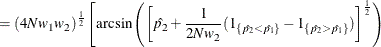 $\displaystyle = (4N w_1 w_2)^\frac {1}{2} \left[ \mr {arcsin}\left( \left[ \hat{p_2} + \frac{1}{2N w_2} (1_{\{ \hat{p_2} < \hat{p_1}\} } - 1_{\{ \hat{p_2} > \hat{p_1}\} }) \right]^\frac {1}{2} \right) \right.  $