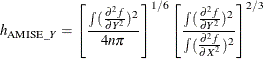 \[  h_{\mr {AMISE}\_ Y} = \left[\frac{\int (\frac{\partial ^{2}f}{\partial Y^{2}})^{2}}{4n\pi }\right]^{1/6} \left[\frac{\int (\frac{\partial ^{2}f}{\partial Y^{2}})^{2}}{\int (\frac{\partial ^{2}f}{\partial X^{2}})^{2}}\right]^{2/3}  \]