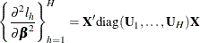 $\displaystyle  \left\{ \frac{\partial ^2 l_ h}{\partial \bbeta ^2}\right\} _{h=1}^ H = \bX ’\mbox{diag}(\bU _1,\ldots ,\bU _ H)\bX  $