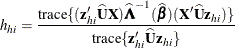 \[  h_{hi} = \frac{ \mbox{trace}\{ (\mb {z}_{hi}\widehat{\bU }\bX )\widehat{\bLambda }^{-1} ({\widehat{\bbeta }})(\bX \widehat{\bU }\mb {z}_{hi})\}  }{ \mbox{trace}\{ \mb {z}_{hi}\widehat{\bU }\mb {z}_{hi}\}  }  \]