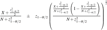 \[  \frac{X + \frac{z^2_{1-\alpha /2}}{2}}{N + z^2_{1-\alpha /2}} \quad \pm \quad z_{1-\alpha /2} \left( \frac{\frac{X + \frac{z^2_{1-\alpha /2}}{2}}{N + z^2_{1-\alpha /2}} \left(1 -\frac{X + \frac{z^2_{1-\alpha /2}}{2}}{N + z^2_{1-\alpha /2}} \right)}{N + z^2_{1-\alpha /2}} \right)^\frac {1}{2}  \]
