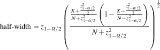 \[  \mbox{half-width} = z_{1-\alpha /2} \left( \frac{\frac{X + \frac{z^2_{1-\alpha /2}}{2}}{N + z^2_{1-\alpha /2}} \left(1 -\frac{X + \frac{z^2_{1-\alpha /2}}{2}}{N + z^2_{1-\alpha /2}} \right)}{N + z^2_{1-\alpha /2}} \right)^\frac {1}{2}  \]