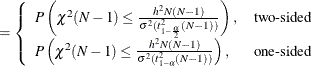 $\displaystyle = \left\{  \begin{array}{ll} P\left( \chi ^2(N-1) \le \frac{h^2N(N-1)}{\sigma ^2 (t^2_{1-\frac{\alpha }{2}}(N-1))} \right), &  \mbox{two-sided} \\ P\left( \chi ^2(N-1) \le \frac{h^2N(N-1)}{\sigma ^2 (t^2_{1-\alpha }(N-1))} \right), &  \mbox{one-sided} \\ \end{array} \right.  $