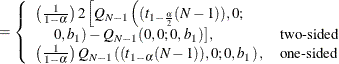 $\displaystyle = \left\{  \begin{array}{ll} \left(\frac{1}{1-\alpha }\right) 2 \left[ Q_{N-1}\left((t_{1-\frac{\alpha }{2}}(N-1)),0; \right. \right. \\ \quad \left. \left. 0,b_1\right) - Q_{N-1}(0,0;0,b_1)\right], &  \mbox{two-sided} \\ \left(\frac{1}{1-\alpha }\right) Q_{N-1}\left((t_{1-\alpha }(N-1)),0;0,b_1\right), &  \mbox{one-sided} \\ \end{array} \right.  $