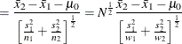 $\displaystyle = \frac{\bar{x}_2-\bar{x}_1-\mu _0}{\left[\frac{s_1^2}{n_1} + \frac{s_2^2}{n_2}\right]^\frac {1}{2}} = N^\frac {1}{2} \frac{\bar{x}_2-\bar{x}_1-\mu _0}{\left[\frac{s_1^2}{w_1} + \frac{s_2^2}{w_2}\right]^\frac {1}{2}}  $