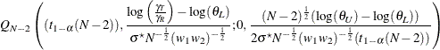 $\displaystyle  \quad Q_{N-2}\left((t_{1-\alpha }(N-2)),\frac{\log \left(\frac{\gamma _ T}{\gamma _ R}\right)- \log (\theta _ L)}{\sigma ^\star N^{-\frac{1}{2}}(w_1 w_2)^{-\frac{1}{2}}}; 0,\frac{(N-2)^\frac {1}{2} (\log (\theta _ U)-\log (\theta _ L))}{2\sigma ^\star N^{-\frac{1}{2}}(w_1 w_2)^{-\frac{1}{2}}(t_{1-\alpha }(N-2))}\right)  $