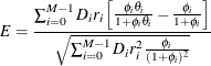 \[  E = \frac{\sum _{i=0}^{M-1} D_ i r_ i \left[ \frac{\phi _ i \theta _ i}{1 + \phi _ i \theta _ i} - \frac{\phi _ i}{1 + \phi _ i} \right] }{\sqrt {\sum _{i=0}^{M-1} D_ i r_ i^2 \frac{\phi _ i}{(1 + \phi _ i)^2} } }  \]