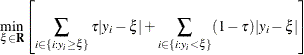 \[  \min _{\xi \in \mb {R}} \left[ \sum _{i\in \{ i: y_ i\geq \xi \} } \tau |y_ i-\xi | + \sum _{i\in \{ i: y_ i< \xi \} } (1-\tau ) |y_ i-\xi | \right]  \]