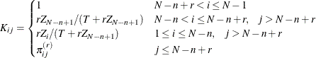 \begin{equation*}  K_{ij} = \begin{cases}  1 &  N-n+r < i \leq N-1 \\ r Z_{N-n+1} / (T + r Z_{N-n+1}) &  N-n < i \leq N-n+r, ~ ~ ~  j > N-n+r \\ r Z_ i / (T + r Z_{N-n+1}) &  1 \leq i \leq N-n, ~ ~ ~  j > N-n+r \\ \pi _{ij}^{(r)} &  j \leq N-n+r \\ \end{cases}\end{equation*}
