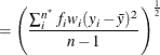 $\displaystyle = \left( \frac{\sum _ i^{n^\star } f_ i w_ i (y_ i - \bar{y})^2}{n-1} \right)^\frac {1}{2}  $
