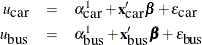 \begin{eqnarray*}  u_{\mbox{car}} & =& \alpha ^1_{\mbox{car}}+ \mb {x}_{\mbox{car}}’\bbeta + \epsilon _{\mbox{car}}\\ u_{\mbox{bus}} & =& \alpha ^1_{\mbox{bus}}+ \mb {x}_{\mbox{bus}}’\bbeta + \epsilon _{\mbox{bus}} \end{eqnarray*}