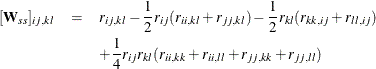 \begin{eqnarray*}  [\mb {W}_{ss}]_{ij,kl} &  = &  r_{ij,kl} - \frac{1}{2} r_{ij}(r_{ii,kl} + r_{jj,kl}) - \frac{1}{2} r_{kl}(r_{kk,ij} + r_{ll,ij}) \\ & &  + \frac{1}{4} r_{ij}r_{kl} (r_{ii,kk} + r_{ii,ll} + r_{jj,kk} + r_{jj,ll}) \end{eqnarray*}