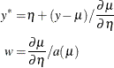 \begin{align*}  y^* =&  \eta + (y-\mu )/ \frac{\partial \mu }{\partial \eta } \\ w =&  \frac{\partial \mu }{\partial \eta } / a(\mu ) \end{align*}