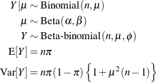 \begin{align*}  Y|\mu & \sim \mr {Binomial}(n,\mu ) \\ \mu & \sim \mr {Beta}(\alpha ,\beta ) \\ Y & \sim \mr {Beta}\mbox{-}\mr {binomial}(n,\mu ,\phi ) \\ \mr {E}[Y] & = n\pi \\ \mr {Var}[Y] & = n\pi (1-\pi )\left\{ 1+\mu ^2(n-1)\right\}  \end{align*}