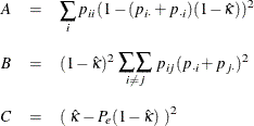 \begin{eqnarray*}  A &  = &  \sum _ i p_{ii} \left( 1-(p_{i \cdot } + p_{\cdot i})(1-\hat{\kappa }) \right)^2 \\[.08in] B &  = &  (1-\hat{\kappa })^2 ~  \raisebox{-2ex}{$\stackrel{\displaystyle \sum \!  \displaystyle \sum }{\scriptstyle i \neq j}$} ~  p_{ij} (p_{\cdot i} + p_{j \cdot })^2 \\[.10in] C &  = &  \left( ~  \hat{\kappa } - P_ e (1-\hat{\kappa }) ~  \right)^2 \end{eqnarray*}