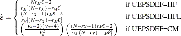 \begin{equation*}  \tilde{\varepsilon } = \begin{cases}  \frac{N r_ M \hat{\varepsilon } - 2}{r_ M \left[ (N - r_ X) - r_ M \hat{\varepsilon } \right]} &  \text {if UEPSDEF=HF}\\ \frac{(N-r_ X+1) r_ M \hat{\varepsilon } - 2}{r_ M \left[ (N - r_ X) - r_ M \hat{\varepsilon } \right]} &  \text {if UEPSDEF=HFL}\\ \left(\frac{(\nu _ a-2)(\nu _ a-4)}{\nu _ a^2}\right) \left(\frac{(N-r_ X+1) r_ M \hat{\varepsilon } - 2}{r_ M \left[ (N - r_ X) - r_ M \hat{\varepsilon } \right]}\right) &  \text {if UEPSDEF=CM} \end{cases}\end{equation*}