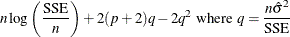 $\rule[.25in]{0in}{0cm}\displaystyle n \log \left( \frac{\mbox{SSE}}{n} \right) + 2(p+2)q - 2q^2 \mbox{ where } q = \frac{n \hat{\sigma }^2}{\mbox{SSE}}$