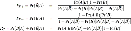 \begin{eqnarray*}  P_{F+} = {\Pr }(\bar{B}|A) &  = &  \frac{{\Pr }(A|\bar{B})[1-{\Pr }(B)]}{{\Pr }(A|\bar{B}) + {\Pr }(B)[{\Pr }(A|B) - {\Pr }(A|\bar{B})]} \\ P_{F-} = {\Pr }(B|\bar{A}) &  = &  \frac{[1-{\Pr }(A|B)]{\Pr }(B)}{1-{\Pr }(A|\bar{B}) - {\Pr }(B)[{\Pr }(A|B) - {\Pr }(A|\bar{B})]} \\ P_ C = {\Pr }(B|A) + {\Pr }(\bar{B}|\bar{A}) & =&  {\Pr }(A|B){\Pr }(B)+{\Pr }(\bar{A}|\bar{B})[1-{\Pr }(B)] \end{eqnarray*}