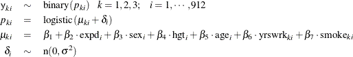 \begin{eqnarray*}  \mbox{\Variable{y}}_{ki} & \sim &  \mbox{binary}(p_{ki}) ~ ~ ~  k = 1,2,3; ~ ~ ~  i = 1, \cdots , 912 \\ p_{ki} & =&  \mbox{logistic}(\mu _{ki} + \delta _ i) \\ \mu _{ki} & =&  \beta _1 + \beta _2 \cdot \mbox{expd}_ i + \beta _3 \cdot \mbox{sex}_ i + \beta _4 \cdot \mbox{hgt}_ i + \beta _5 \cdot \mbox{age}_ i + \beta _6 \cdot \mbox{yrswrk}_{ki} + \beta _7 \cdot \mbox{smoke}_{ki} \\ \delta _ i & \sim &  \mbox{n}(0, \sigma ^2) \end{eqnarray*}