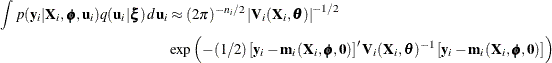 \begin{align*}  \int p(\mb {y}_ i | \mb {X}_ i, \bphi , \mb {u}_ i) q(\mb {u}_ i | \bxi )\,  d \mb {u}_ i & \approx (2 \pi )^{-n_ i/2} \left| \mb {V}_ i(\mb {X}_ i,\btheta ) \right|^{-1/2} \\ &  \exp \left( -(1/2) \left[ \mb {y}_ i - \mb {m}_ i(\mb {X}_ i,\bphi ,\mb {0}) \right]^\prime \mb {V}_ i(\mb {X}_ i,\btheta )^{-1} \left[ \mb {y}_ i - \mb {m}_ i(\mb {X}_ i,\bphi ,\mb {0}) \right] \right) \end{align*}
